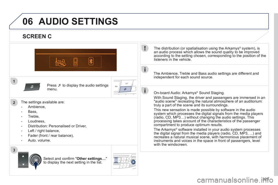 Peugeot 508 2014  Owners Manual - RHD (UK, Australia) 329
06
  Press     to display the audio settings menu.  
  The settings available are: 
   -   Ambience, 
  -   Bass, 
  -   Treble, 
  -   Loudness, 
  -   Distribution:  Personalised  or  Driver,
