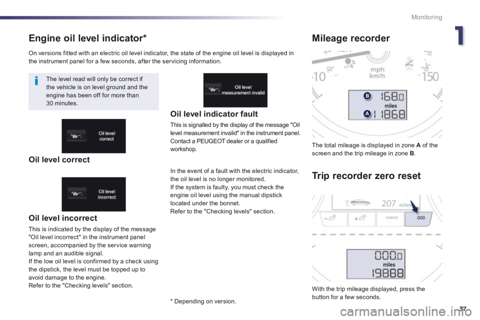 Peugeot 508 2014 - RHD (UK, Australia) Owners Guide 1
37
Monitoring
Engine oil level indicator *
Oil level incorrect
This is indicated by the display of the message "Oil level incorrect" in the instrument panel screen, accompanied by the servic Peugeot 508 2014 - RHD (UK, Australia) Owners Guide 1
37
Monitoring
Engine oil level indicator *
Oil level incorrect
This is indicated by the display of the message "Oil level incorrect" in the instrument panel screen, accompanied by the servic