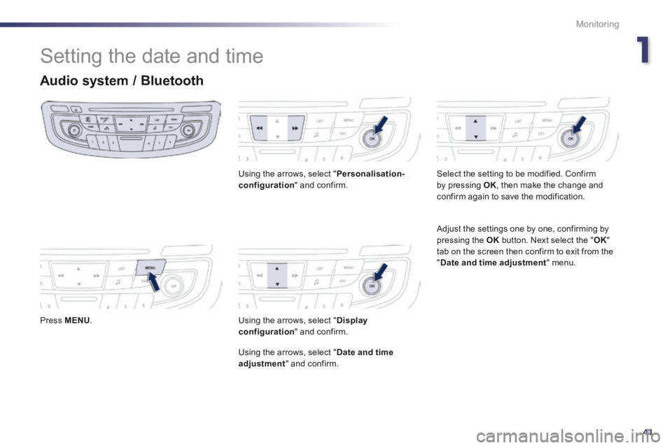 Peugeot 508 2014 - RHD (UK, Australia) Service Manual 1
41
Monitoring
Setting the date and time
Audio system / Bluetooth
Press MENU .
Using the arrows, select " Personalisation-configuration " and confirm.
Using the arrows, select " Di Peugeot 508 2014 - RHD (UK, Australia) Service Manual 1
41
Monitoring
Setting the date and time
Audio system / Bluetooth
Press MENU .
Using the arrows, select " Personalisation-configuration " and confirm.
Using the arrows, select " Di