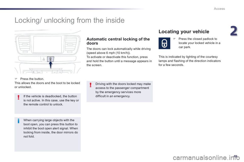 Peugeot 508 2014   - RHD (UK, Australia) Workshop Manual 2
49
Access
 Locking/ unlocking from the inside 
  Automatic central locking of the doors 
 The doors can lock automatically while driving (speed above 6 mph (10 km/h)).  To activate or deactivate thi