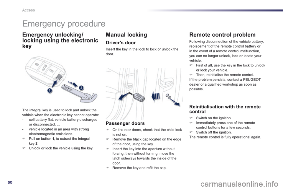 Peugeot 508 2014   - RHD (UK, Australia) Workshop Manual 50
Access
      
Emergency procedure 
  Emergency  unlocking/
locking   using the electronic 
key 
 The integral key is used to lock and unlock the vehicle when the electronic key cannot operate:    -