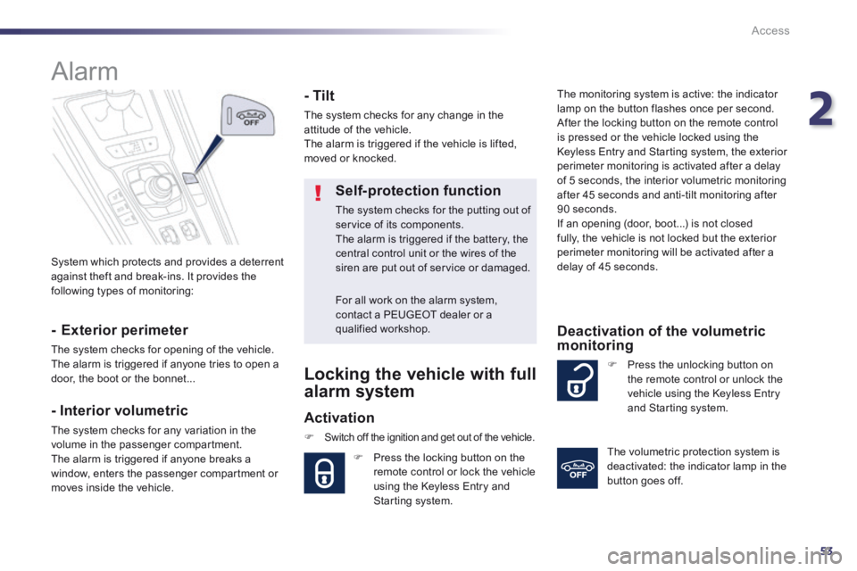 Peugeot 508 2014   - RHD (UK, Australia) Workshop Manual 2
53
Access
 System which protects and provides a deterrent against theft and break-ins. It provides the following types of monitoring:  
      
Alarm 
  -  Exterior  perimeter 
 The system checks for