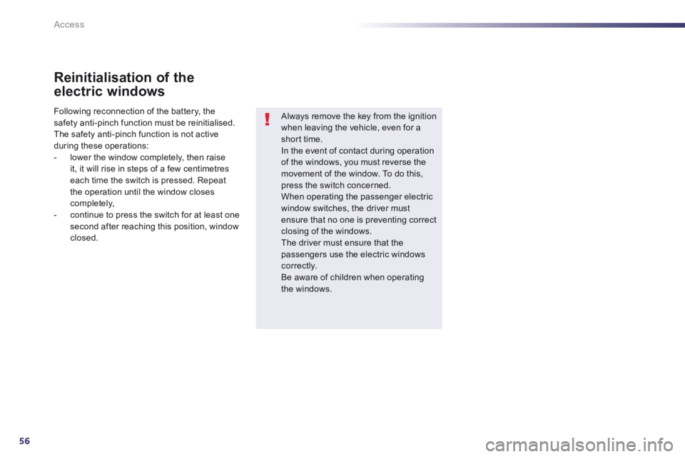 Peugeot 508 2014   - RHD (UK, Australia) Workshop Manual 56
Access
  Reinitialisation  of  the 
electric windows 
  Always remove the key from the ignition when leaving the vehicle, even for a short time.  In the event of contact during operation of the win
