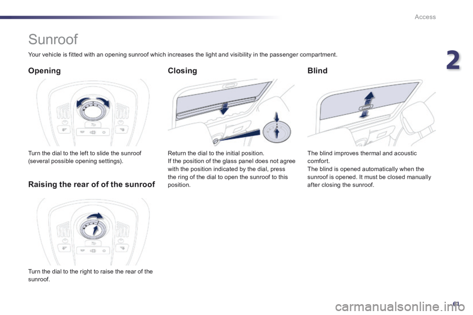 Peugeot 508 2014 - RHD (UK, Australia) Repair Manual 2
61
Access
Sunroof
Opening
Turn the dial to the left to slide the sunroof (several possible opening settings).
Blind
The blind improves thermal and acoustic comfort. The blind is Peugeot 508 2014 - RHD (UK, Australia) Repair Manual 2
61
Access
Sunroof
Opening
Turn the dial to the left to slide the sunroof (several possible opening settings).
Blind
The blind improves thermal and acoustic comfort. The blind is