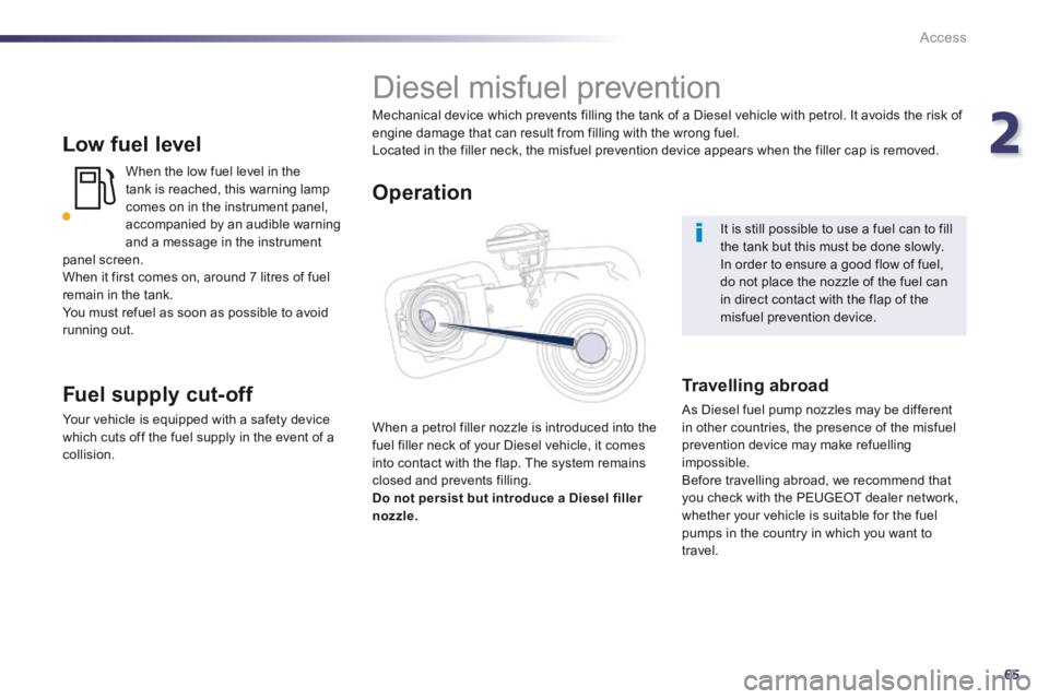 Peugeot 508 2014 - RHD (UK, Australia) Repair Manual 2
65
Access
Low fuel level
When the low fuel level in the tank is reached, this warning lamp comes on in the instrument panel, accompanied by an audible warning and a message in the instrument p Peugeot 508 2014 - RHD (UK, Australia) Repair Manual 2
65
Access
Low fuel level
When the low fuel level in the tank is reached, this warning lamp comes on in the instrument panel, accompanied by an audible warning and a message in the instrument p