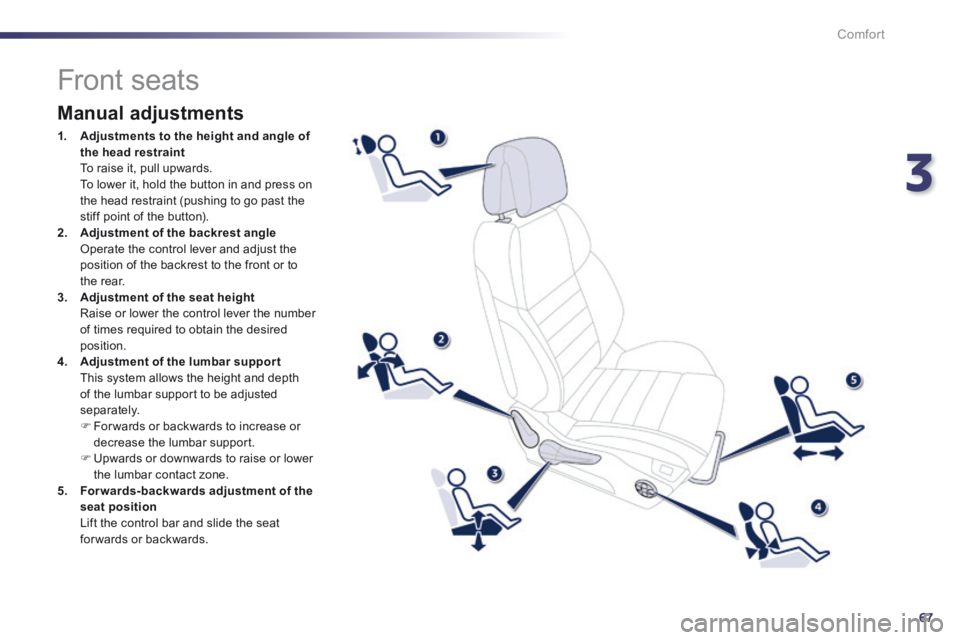Peugeot 508 2014 - RHD (UK, Australia) Repair Manual 3
67
Comfort
Front seats
Manual adjustments
1. Adjustments to the height and angle of the head restraint To raise it, pull upwards. To lower it, hold the button in a Peugeot 508 2014 - RHD (UK, Australia) Repair Manual 3
67
Comfort
Front seats
Manual adjustments
1. Adjustments to the height and angle of the head restraint To raise it, pull upwards. To lower it, hold the button in a