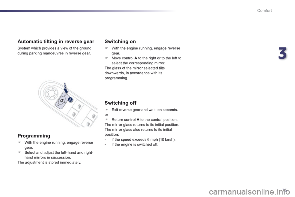 Peugeot 508 2014 - RHD (UK, Australia) Manual PDF 3
75
Comfort
Automatic tilting in reverse gear
System which provides a view of the ground during parking manoeuvres in reverse gear.
Programming
With the engine running, engage reverse g Peugeot 508 2014 - RHD (UK, Australia) Manual PDF 3
75
Comfort
Automatic tilting in reverse gear
System which provides a view of the ground during parking manoeuvres in reverse gear.
Programming
With the engine running, engage reverse g