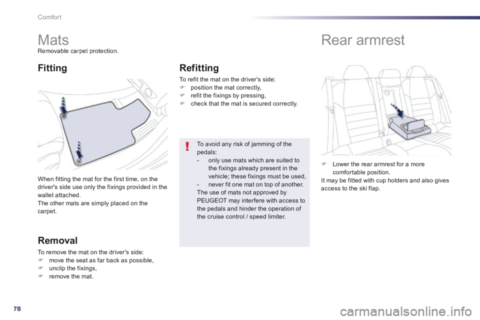 Peugeot 508 2014 - RHD (UK, Australia) Manual PDF 78
Comfort
Mats Removable carpet protection.
When fitting the mat for the first time, on the drivers side use only the fixings provided in the wallet attached. The other mats are simply Peugeot 508 2014 - RHD (UK, Australia) Manual PDF 78
Comfort
Mats Removable carpet protection.
When fitting the mat for the first time, on the drivers side use only the fixings provided in the wallet attached. The other mats are simply
