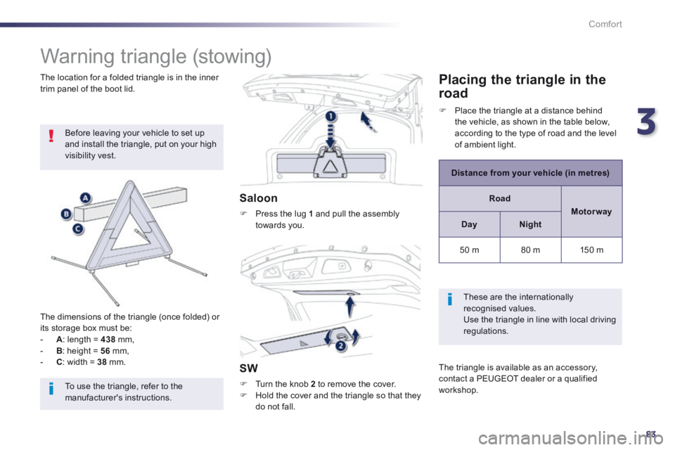 Peugeot 508 2014 - RHD (UK, Australia) Manual Online 3
83
Comfort
Warning triangle (stowing)
Before leaving your vehicle to set up and install the triangle, put on your high visibility vest.
The dimensions of the triangle (once folded) o Peugeot 508 2014 - RHD (UK, Australia) Manual Online 3
83
Comfort
Warning triangle (stowing)
Before leaving your vehicle to set up and install the triangle, put on your high visibility vest.
The dimensions of the triangle (once folded) o