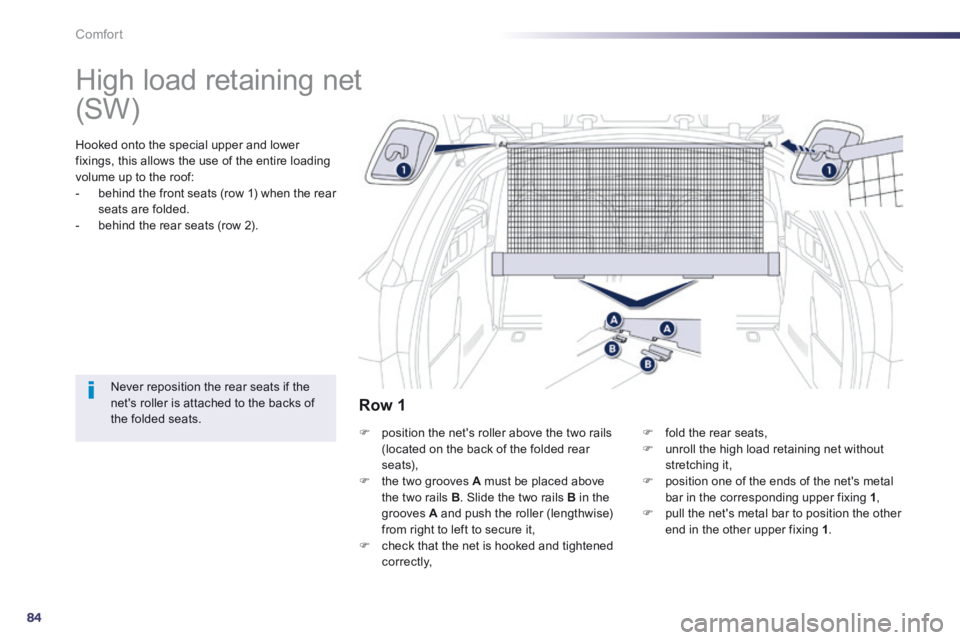 Peugeot 508 2014 - RHD (UK, Australia) Manual Online 84
Comfort
High load retaining net
Hooked onto the special upper and lower fixings, this allows the use of the entire loading volume up to the roof: - behind the front seats (row 1) wh Peugeot 508 2014 - RHD (UK, Australia) Manual Online 84
Comfort
High load retaining net
Hooked onto the special upper and lower fixings, this allows the use of the entire loading volume up to the roof: - behind the front seats (row 1) wh