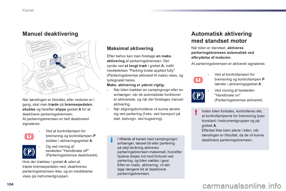 Peugeot 508 2014 Instruktionsbog (in Danish) 104
Kørsel
508_da_Chap04_conduite_ed01-2014
Når tændingen er tilsluttet, eller motoren er i gang, skal man træde på bremsepedalen , skubbe og herefter slippe grebet A for at deaktivere p Peugeot 508 2014 Instruktionsbog (in Danish) 104
Kørsel
508_da_Chap04_conduite_ed01-2014
Når tændingen er tilsluttet, eller motoren er i gang, skal man træde på bremsepedalen , skubbe og herefter slippe grebet A for at deaktivere p