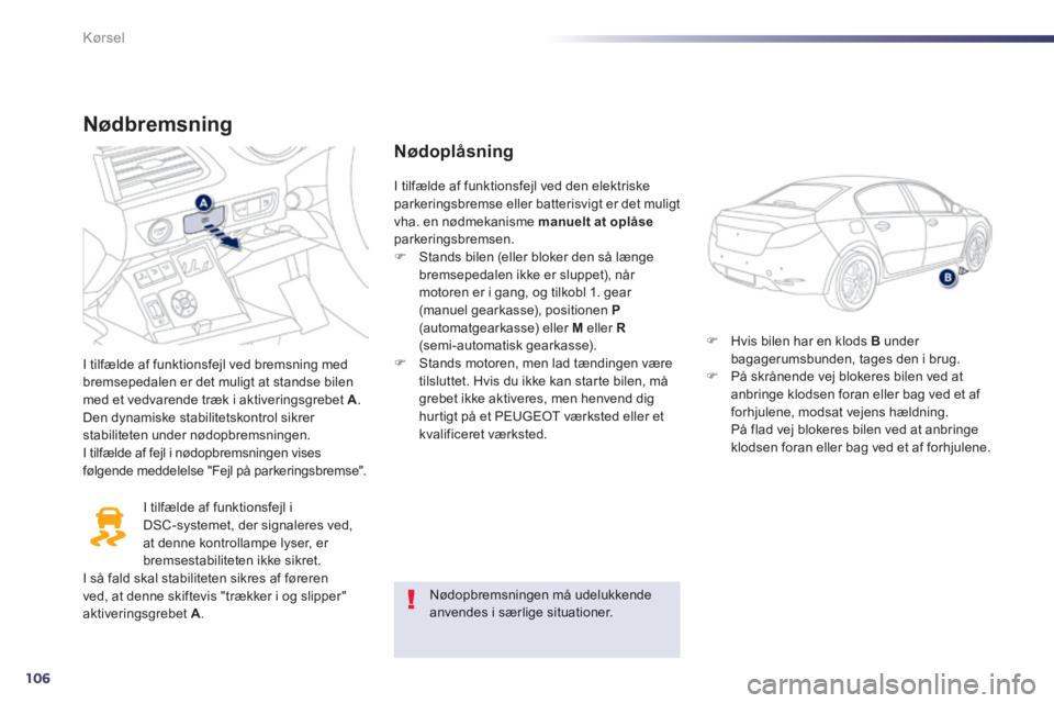 Peugeot 508 2014 Instruktionsbog (in Danish) 106
Kørsel
508_da_Chap04_conduite_ed01-2014
Nødbremsning
I tilfælde af funktionsfejl ved bremsning med bremsepedalen er det muligt at standse bilen med et vedvarende træk i aktiveringsgrebet Peugeot 508 2014 Instruktionsbog (in Danish) 106
Kørsel
508_da_Chap04_conduite_ed01-2014
Nødbremsning
I tilfælde af funktionsfejl ved bremsning med bremsepedalen er det muligt at standse bilen med et vedvarende træk i aktiveringsgrebet