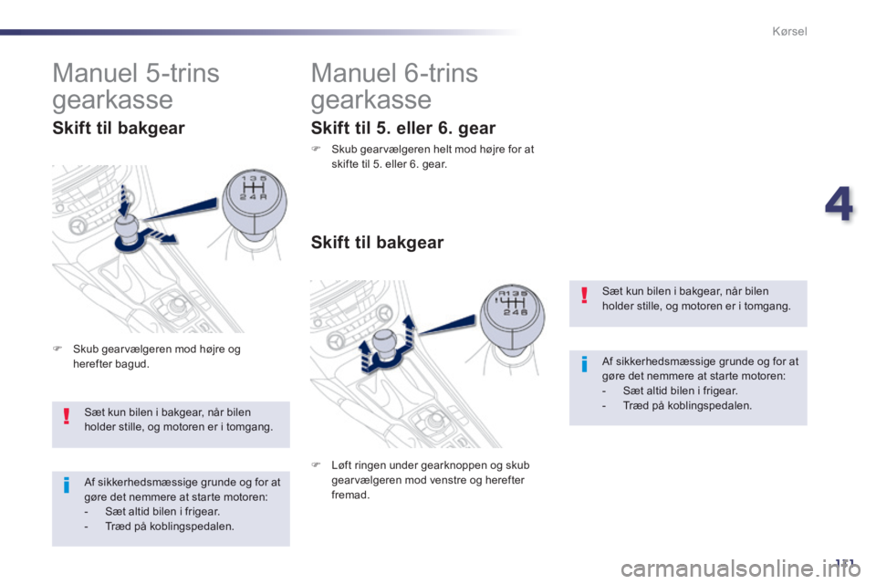 Peugeot 508 2014 Instruktionsbog (in Danish) 4
111
Kørsel
508_da_Chap04_conduite_ed01-2014
Sæt kun bilen i bakgear, når bilen holder stille, og motoren er i tomgang.
Af sikkerhedsmæssige grunde og for at gøre det nemmere at starte motore Peugeot 508 2014 Instruktionsbog (in Danish) 4
111
Kørsel
508_da_Chap04_conduite_ed01-2014
Sæt kun bilen i bakgear, når bilen holder stille, og motoren er i tomgang.
Af sikkerhedsmæssige grunde og for at gøre det nemmere at starte motore