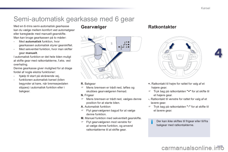 Peugeot 508 2014 Instruktionsbog (in Danish) 4
117
Kørsel
508_da_Chap04_conduite_ed01-2014
Semi-automatisk gearkasse med 6 gear
Med en 6-trins semi-automatisk gearkasse kan du vælge mellem komfort ved automatgear eller køreg Peugeot 508 2014 Instruktionsbog (in Danish) 4
117
Kørsel
508_da_Chap04_conduite_ed01-2014
Semi-automatisk gearkasse med 6 gear
Med en 6-trins semi-automatisk gearkasse kan du vælge mellem komfort ved automatgear eller køreg