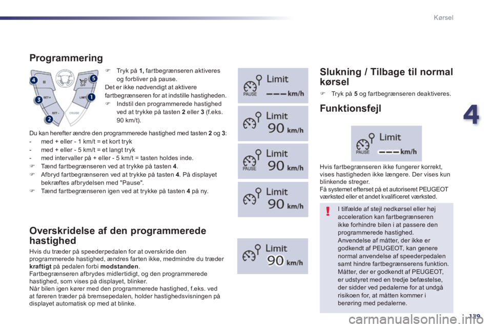 Peugeot 508 2014 Instruktionsbog (in Danish) 4
129
Kørsel
508_da_Chap04_conduite_ed01-2014
Tryk på 1, fartbegrænseren aktiveres og forbliver på pause. Det er ikke nødvendigt at aktivere fartbegrænseren for at indstille hastighede Peugeot 508 2014 Instruktionsbog (in Danish) 4
129
Kørsel
508_da_Chap04_conduite_ed01-2014
Tryk på 1, fartbegrænseren aktiveres og forbliver på pause. Det er ikke nødvendigt at aktivere fartbegrænseren for at indstille hastighede