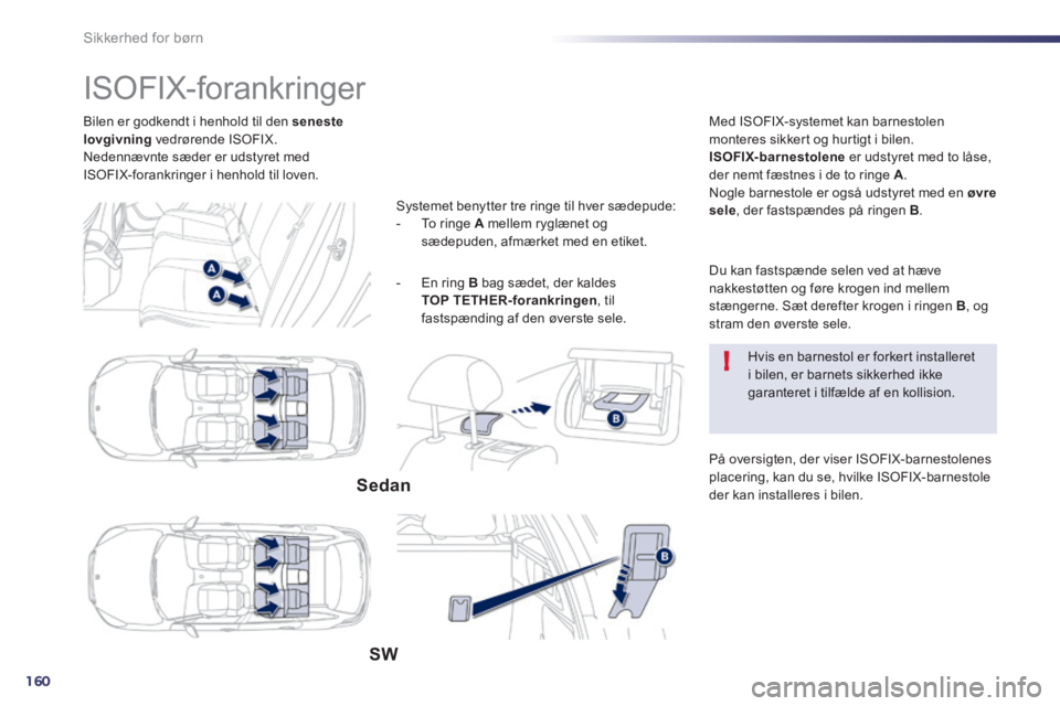 Peugeot 508 2014 Instruktionsbog (in Danish) 160
!
Sikkerhed for børn
Bilen er godkendt i henhold til den seneste lovgivning vedrørende ISOFIX. Nedennævnte sæder er udstyret med ISOFIX-forankringer i henhold til loven.
Peugeot 508 2014 Instruktionsbog (in Danish) 160
!
Sikkerhed for børn
Bilen er godkendt i henhold til den seneste lovgivning vedrørende ISOFIX. Nedennævnte sæder er udstyret med ISOFIX-forankringer i henhold til loven.