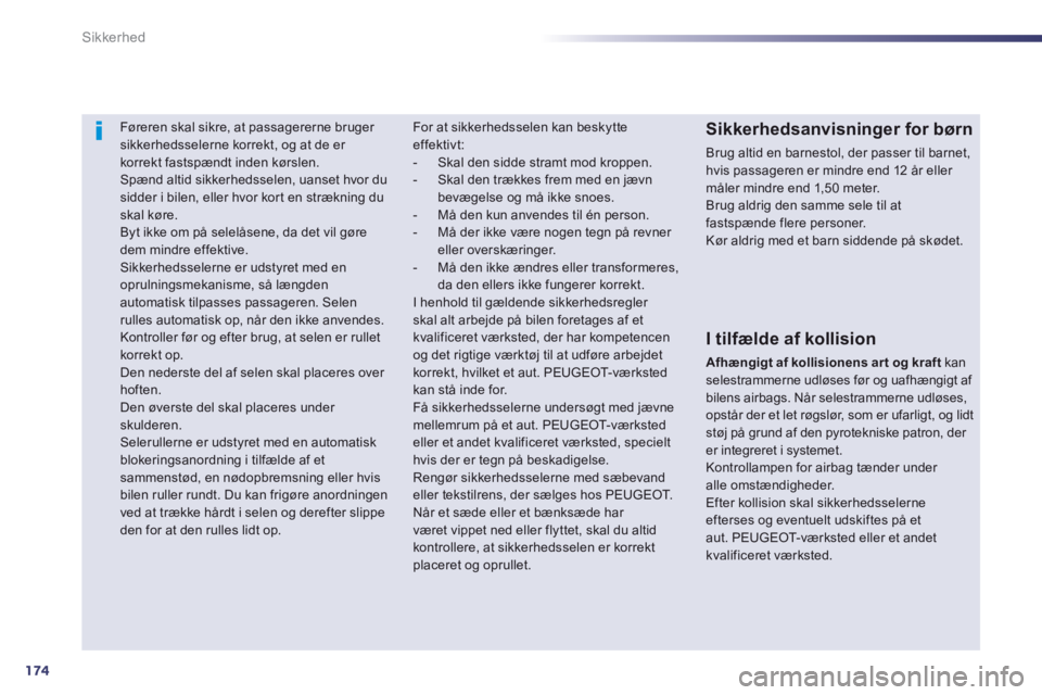 Peugeot 508 2014 Instruktionsbog (in Danish) 174
Sikkerhed
508_da_Chap07_securite_ed01-2014
Føreren skal sikre, at passagererne bruger sikkerhedsselerne korrekt, og at de er korrekt fastspændt inden kørslen. Spænd altid sikkerheds Peugeot 508 2014 Instruktionsbog (in Danish) 174
Sikkerhed
508_da_Chap07_securite_ed01-2014
Føreren skal sikre, at passagererne bruger sikkerhedsselerne korrekt, og at de er korrekt fastspændt inden kørslen. Spænd altid sikkerheds