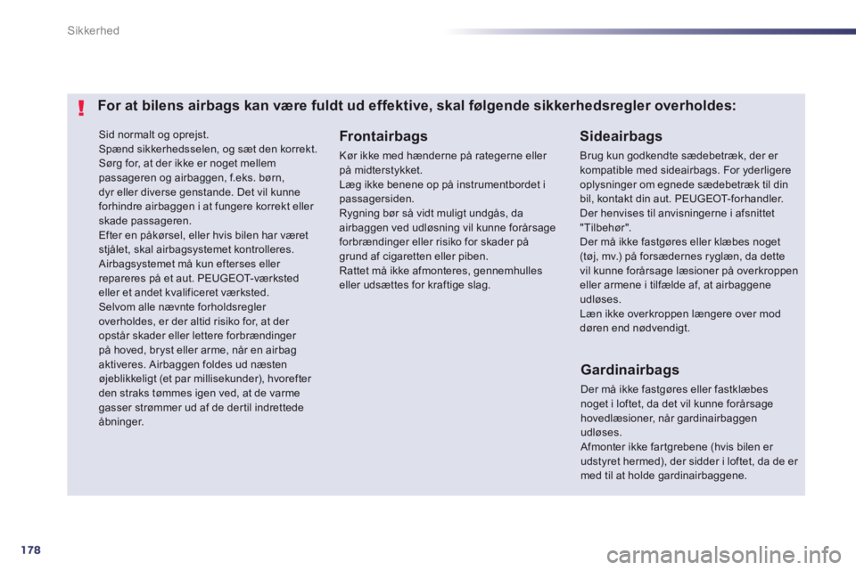 Peugeot 508 2014 Instruktionsbog (in Danish) 178
Sikkerhed
508_da_Chap07_securite_ed01-2014
Sid normalt og oprejst. Spænd sikkerhedsselen, og sæt den korrekt. Sørg for, at der ikke er noget mellem passageren og airbaggen, f.eks. børn, dyr Peugeot 508 2014 Instruktionsbog (in Danish) 178
Sikkerhed
508_da_Chap07_securite_ed01-2014
Sid normalt og oprejst. Spænd sikkerhedsselen, og sæt den korrekt. Sørg for, at der ikke er noget mellem passageren og airbaggen, f.eks. børn, dyr
