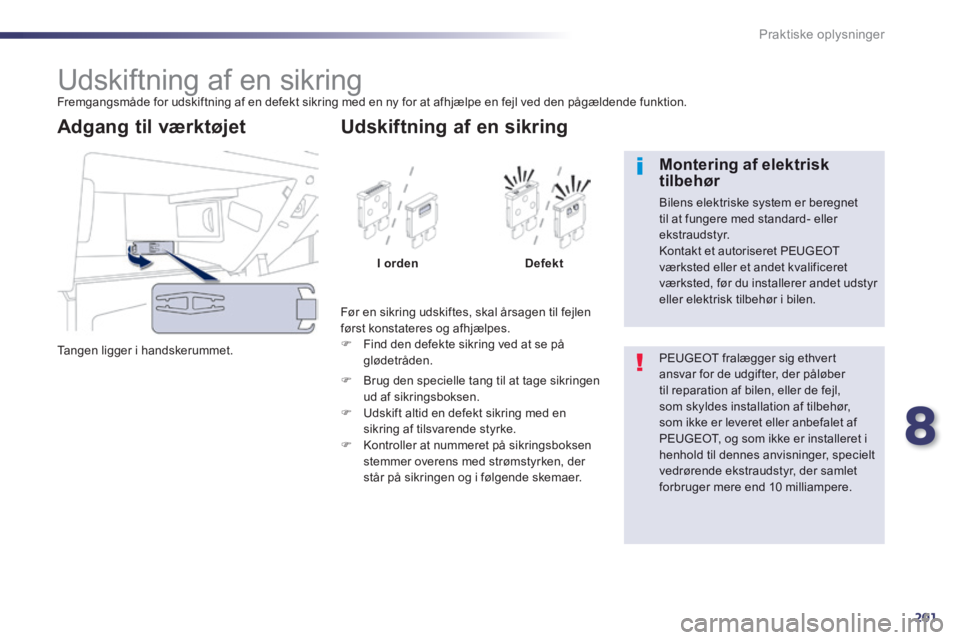 Peugeot 508 2014 Instruktionsbog (in Danish) 8
201
Praktiske oplysninger
508_da_Chap08_info pratiques_ed01-2014
Udskiftning af en sikring Fremgangsmåde for udskiftning af en defekt sikring med en ny for at afhjælpe en fej Peugeot 508 2014 Instruktionsbog (in Danish) 8
201
Praktiske oplysninger
508_da_Chap08_info pratiques_ed01-2014
Udskiftning af en sikring Fremgangsmåde for udskiftning af en defekt sikring med en ny for at afhjælpe en fej