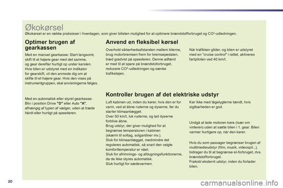 Peugeot 508 2014 Instruktionsbog (in Danish) 20
Optimer brugen af
gearkassen
Med en manuel gearkasse: Start langsomt, skift til et højere gear med det samme, og gear derefter hurtigt op under kørslen.
Hvis bilen er udstyret med en ind Peugeot 508 2014 Instruktionsbog (in Danish) 20
Optimer brugen af
gearkassen
Med en manuel gearkasse: Start langsomt, skift til et højere gear med det samme, og gear derefter hurtigt op under kørslen.
Hvis bilen er udstyret med en ind