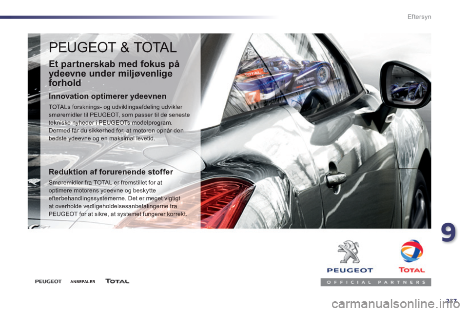 Peugeot 508 2014 Instruktionsbog (in Danish) 9
217
Eftersyn
PEUGEOT & TOTAL
Et partnerskab med fokus på
ydeevne under miljøvenlige
forhold
Innovation optimerer ydeevnen
TOTALs forsknings- og udviklingsafdeling udvikler smøremidle Peugeot 508 2014 Instruktionsbog (in Danish) 9
217
Eftersyn
PEUGEOT & TOTAL
Et partnerskab med fokus på
ydeevne under miljøvenlige
forhold
Innovation optimerer ydeevnen
TOTALs forsknings- og udviklingsafdeling udvikler smøremidle