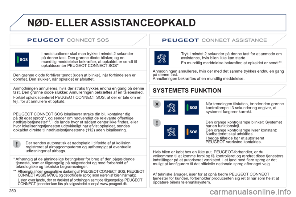 Peugeot 508 2014 Instruktionsbog (in Danish) 250
NØD- ELLER ASSISTANCEOPKALD
I nødsituationer skal man trykke i mindst 2 sekunder på denne tast. Den grønne diode blinker, og en mundtlig meddelelse bekræfter, at opkaldet er sendt til o Peugeot 508 2014 Instruktionsbog (in Danish) 250
NØD- ELLER ASSISTANCEOPKALD
I nødsituationer skal man trykke i mindst 2 sekunder på denne tast. Den grønne diode blinker, og en mundtlig meddelelse bekræfter, at opkaldet er sendt til o