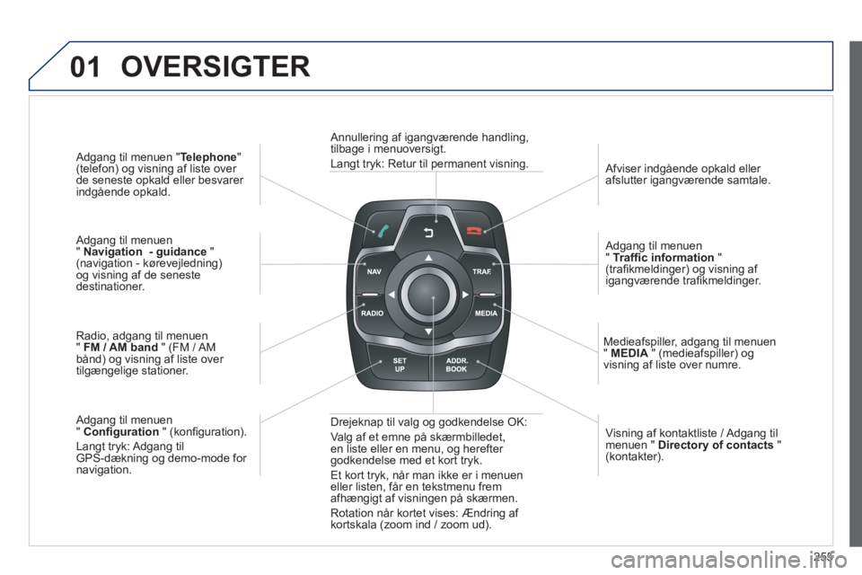 Peugeot 508 2014 Instruktionsbog (in Danish) 255
01
508_da_Chap11c_RT6_ed01-2014
Adgang til menuen " Telephone " (telefon) og visning af liste over de seneste opkald eller besvarer indgående opkald.
Adgang til menuen " Navigation - Peugeot 508 2014 Instruktionsbog (in Danish) 255
01
508_da_Chap11c_RT6_ed01-2014
Adgang til menuen " Telephone " (telefon) og visning af liste over de seneste opkald eller besvarer indgående opkald.
Adgang til menuen " Navigation -