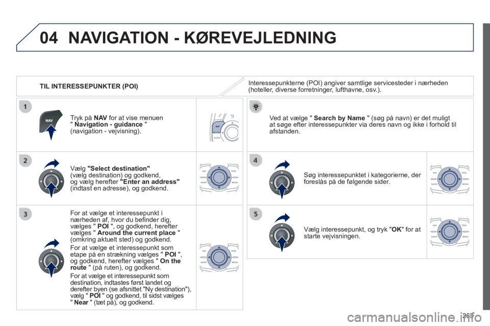 Peugeot 508 2014 Instruktionsbog (in Danish) 263
04
508_da_Chap11c_RT6_ed01-2014
TIL INTERESSEPUNKTER (POI)
NAVIGATION - KØREVEJLEDNING
Interessepunkterne (POI) angiver samtlige servicesteder i nærheden \
(hoteller, diverse forretning Peugeot 508 2014 Instruktionsbog (in Danish) 263
04
508_da_Chap11c_RT6_ed01-2014
TIL INTERESSEPUNKTER (POI)
NAVIGATION - KØREVEJLEDNING
Interessepunkterne (POI) angiver samtlige servicesteder i nærheden \
(hoteller, diverse forretning