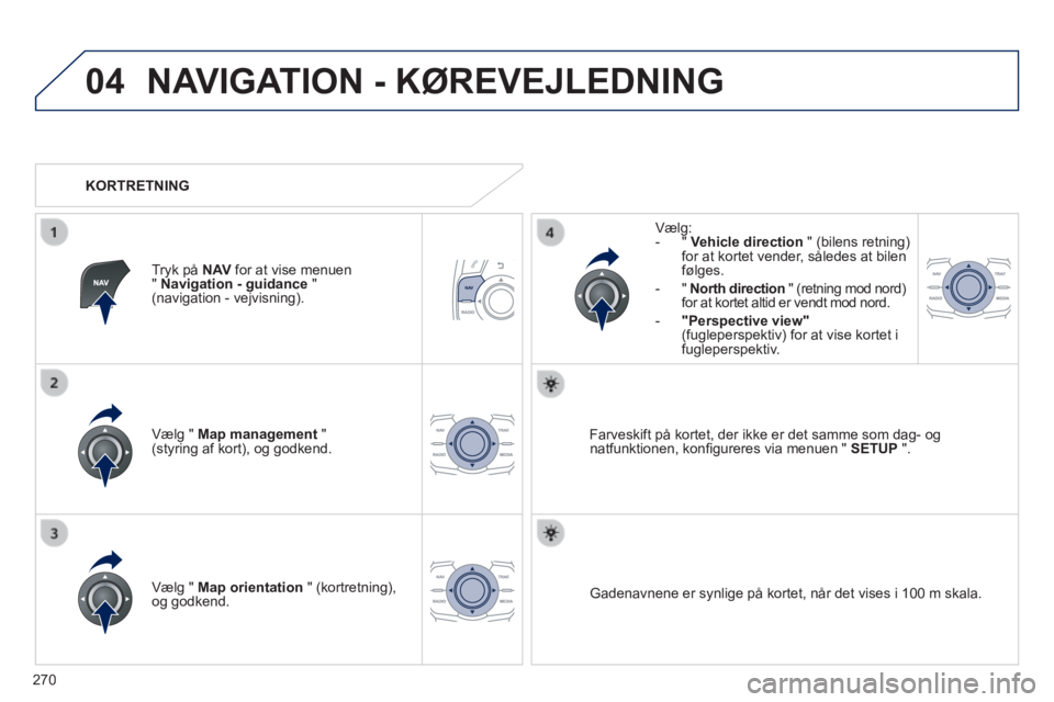 Peugeot 508 2014 Instruktionsbog (in Danish) 270
04
508_da_Chap11c_RT6_ed01-2014
NAVIGATION - KØREVEJLEDNING
Vælg " Map management " (styring af kort), og godkend.
Vælg: - " Vehicle direction " (bilens retning) for at kor Peugeot 508 2014 Instruktionsbog (in Danish) 270
04
508_da_Chap11c_RT6_ed01-2014
NAVIGATION - KØREVEJLEDNING
Vælg " Map management " (styring af kort), og godkend.
Vælg: - " Vehicle direction " (bilens retning) for at kor