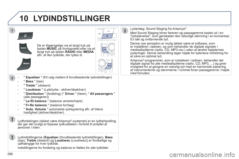 Peugeot 508 2014  Instruktionsbog (in Danish) 296
10
508_da_Chap11c_RT6_ed01-2014
 LYDINDSTILLINGER 
   De er tilgængelige via et langt tryk på tasten  MUSIC  på frontpanelet eller via et langt tryk på tasten  RADIO  eller  MEDIAafh. af den l