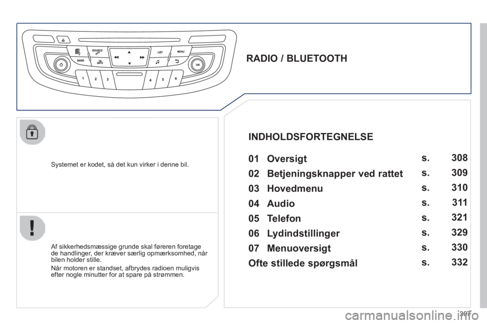Peugeot 508 2014 Instruktionsbog (in Danish) 307
508_da_Chap11d_RD5_ed01-2014
Systemet er kodet, så det kun virker i denne bil.
RADIO / BLUETOOTH 01 Oversigt
Af sikkerhedsmæssige grunde skal føreren foretage de handlinger Peugeot 508 2014 Instruktionsbog (in Danish) 307
508_da_Chap11d_RD5_ed01-2014
Systemet er kodet, så det kun virker i denne bil.
RADIO / BLUETOOTH 01 Oversigt
Af sikkerhedsmæssige grunde skal føreren foretage de handlinger