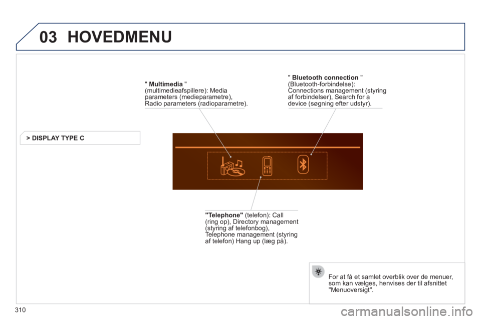 Peugeot 508 2014 Instruktionsbog (in Danish) 03
310
508_da_Chap11d_RD5_ed01-2014
HOVEDMENU
" Multimedia " (multimedieafspillere): Media parameters (medieparametre), Radio parameters (radioparametre).
> DISPLAY TYPE C
"Telephone" (te Peugeot 508 2014 Instruktionsbog (in Danish) 03
310
508_da_Chap11d_RD5_ed01-2014
HOVEDMENU
" Multimedia " (multimedieafspillere): Media parameters (medieparametre), Radio parameters (radioparametre).
> DISPLAY TYPE C
"Telephone" (te