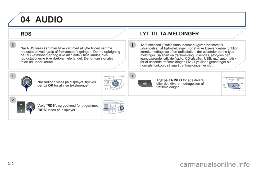 Peugeot 508 2014 Instruktionsbog (in Danish) 312
04
508_da_Chap11d_RD5_ed01-2014
Når RDS vises kan man blive ved med at lytte til den samme radiostation ved hjælp af frekvensopfølgningen. Denne opfølgnin\
g på RDS-stationen er dog ikke al Peugeot 508 2014 Instruktionsbog (in Danish) 312
04
508_da_Chap11d_RD5_ed01-2014
Når RDS vises kan man blive ved med at lytte til den samme radiostation ved hjælp af frekvensopfølgningen. Denne opfølgnin\
g på RDS-stationen er dog ikke al