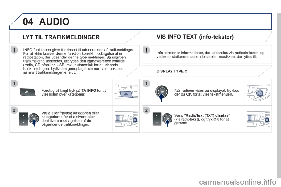 Peugeot 508 2014 Instruktionsbog (in Danish) 313
04
508_da_Chap11d_RD5_ed01-2014
AUDIO
Info-tekster er informationer, der udsendes via radiostationen og vedrører stationens udsendelse eller musikken, der lyttes til.
Når radioen vises p Peugeot 508 2014 Instruktionsbog (in Danish) 313
04
508_da_Chap11d_RD5_ed01-2014
AUDIO
Info-tekster er informationer, der udsendes via radiostationen og vedrører stationens udsendelse eller musikken, der lyttes til.
Når radioen vises p