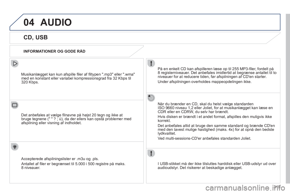 Peugeot 508 2014 Instruktionsbog (in Danish) 315
04
508_da_Chap11d_RD5_ed01-2014
AUDIO
CD, USB
INFORMATIONER OG GODE RÅD
På en enkelt CD kan afspilleren læse op til 255 MP3-fi ler, fordelt på 8 registerniveauer. Det Peugeot 508 2014 Instruktionsbog (in Danish) 315
04
508_da_Chap11d_RD5_ed01-2014
AUDIO
CD, USB
INFORMATIONER OG GODE RÅD
På en enkelt CD kan afspilleren læse op til 255 MP3-fi ler, fordelt på 8 registerniveauer. Det