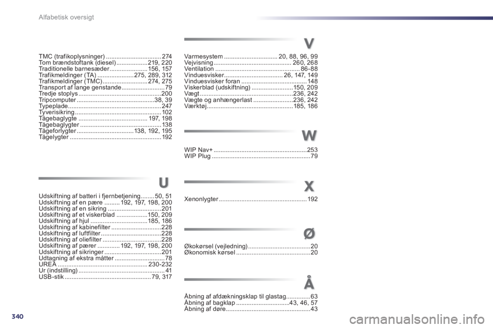Peugeot 508 2014  Instruktionsbog (in Danish) 340Alfabetisk oversigt
TMC (trafikoplysninger) ................................2 74Tom brændstoftank (diesel) ..................219, 220Traditionelle barnesæder ......................Traditionelle b