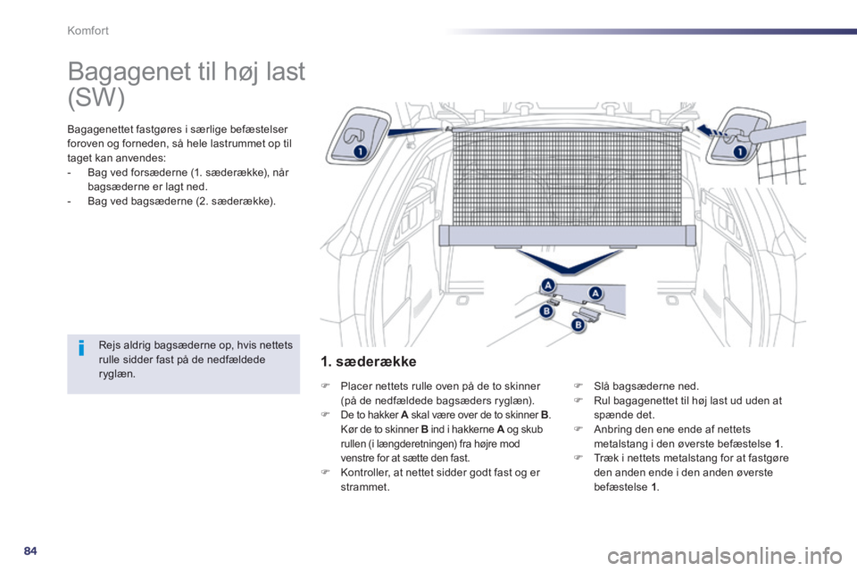 Peugeot 508 2014  Instruktionsbog (in Danish) 84
Komfort
508_da_Chap03_confort_ed01-2014
      
Bagagenet til høj last  
  Bagagenettet fastgøres i særlige befæstelser foroven og forneden, så hele lastrummet op til taget kan anvendes:    -  