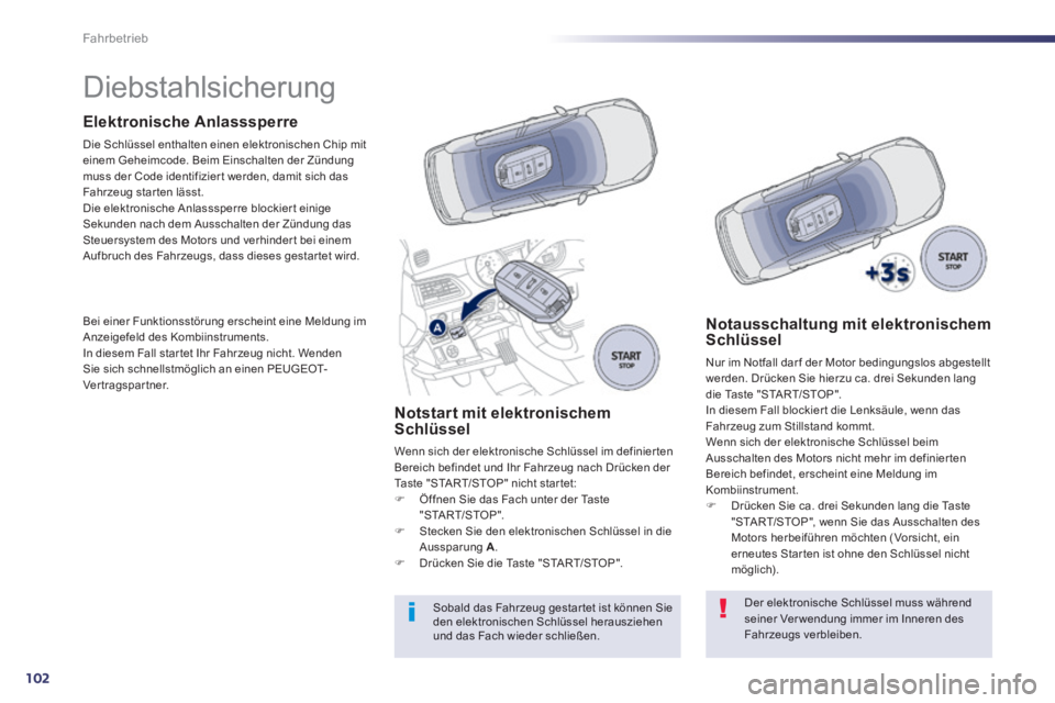 Peugeot 508 2014  Betriebsanleitung (in German) 102
Fahrbetrieb
508_de_Chap04_conduite_ed01-2014_CA
            Diebstahlsicherung  
  Elektronische  Anlasssperre 
 Die Schlüssel enthalten einen elektronischen Chip mit einem Geheimcode. Beim Einsc