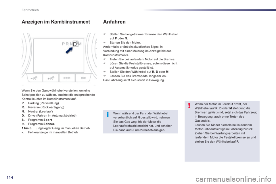 Peugeot 508 2014 Betriebsanleitung (in German) 114
Fahrbetrieb
508_de_Chap04_conduite_ed01-2014_CA
Anzeigen im Kombiinstrument
Wenn Sie den Gangwählhebel verstellen, um eine Schaltposition zu wählen, leuchtet die entsprechende Kontrollleuc Peugeot 508 2014 Betriebsanleitung (in German) 114
Fahrbetrieb
508_de_Chap04_conduite_ed01-2014_CA
Anzeigen im Kombiinstrument
Wenn Sie den Gangwählhebel verstellen, um eine Schaltposition zu wählen, leuchtet die entsprechende Kontrollleuc