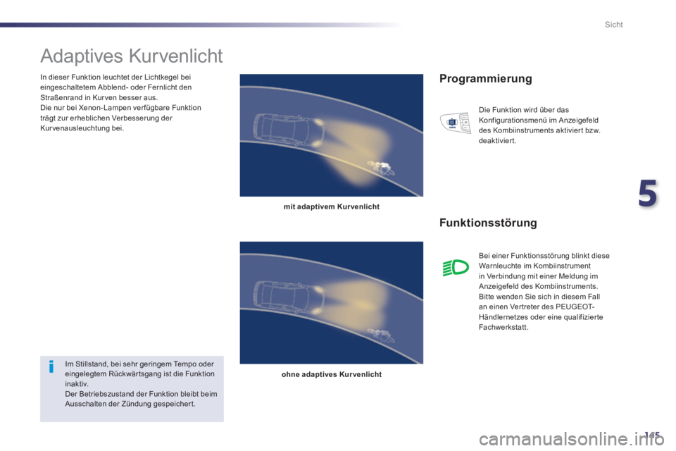Peugeot 508 2014 Betriebsanleitung (in German) 5
145
Sicht
In dieser Funktion leuchtet der Lichtkegel bei eingeschaltetem Abblend- oder Fernlicht den Straßenrand in Kur ven besser aus. Die nur bei Xenon- Lampen ver fügbare Funktion trägt zur Peugeot 508 2014 Betriebsanleitung (in German) 5
145
Sicht
In dieser Funktion leuchtet der Lichtkegel bei eingeschaltetem Abblend- oder Fernlicht den Straßenrand in Kur ven besser aus. Die nur bei Xenon- Lampen ver fügbare Funktion trägt zur