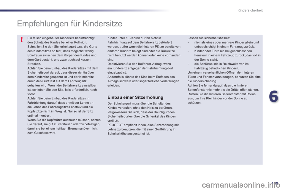 Peugeot 508 2014 Betriebsanleitung (in German) 6
159
Kindersicherheit
Ein falsch eingebauter Kindersitz beeinträchtigt den Schutz des Kindes bei einer Kollision. Schnallen Sie den Sicherheitsgur t bzw. die Gur te des Kindersitzes so fest, dass Peugeot 508 2014 Betriebsanleitung (in German) 6
159
Kindersicherheit
Ein falsch eingebauter Kindersitz beeinträchtigt den Schutz des Kindes bei einer Kollision. Schnallen Sie den Sicherheitsgur t bzw. die Gur te des Kindersitzes so fest, dass