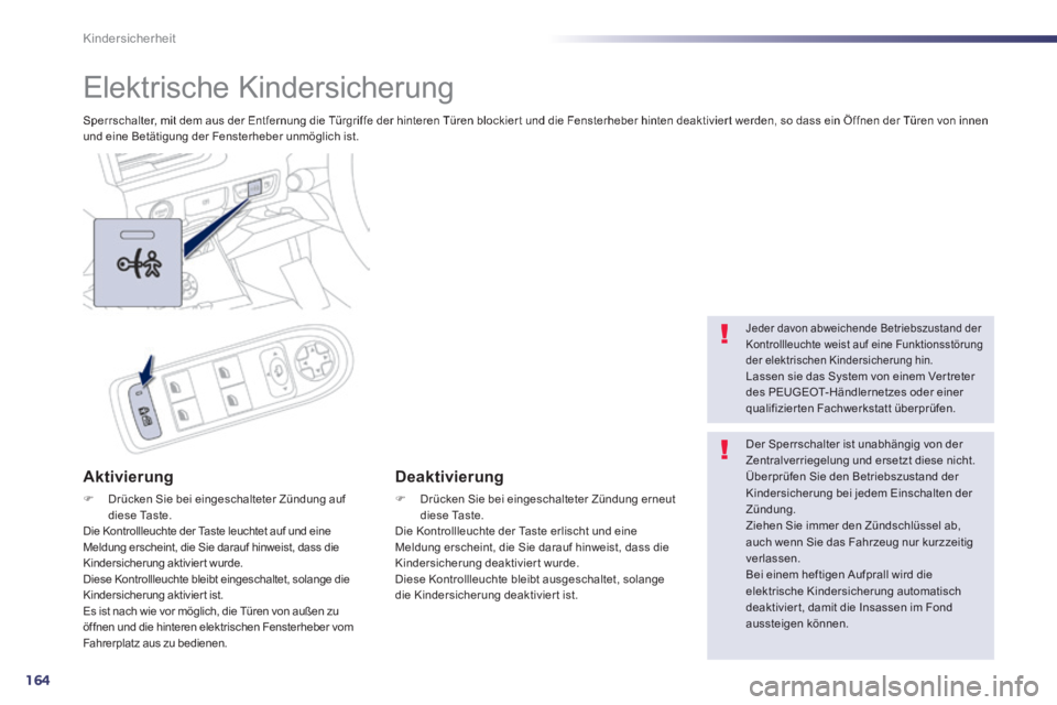 Peugeot 508 2014 Betriebsanleitung (in German) 164
Kindersicherheit
Elektrische Kindersicherung
Sperrschalter, mit dem aus der Entfernung die Türgriffe der hinteren Türen blockier t und die Fensterheber hinten deaktivier t werden, so da Peugeot 508 2014 Betriebsanleitung (in German) 164
Kindersicherheit
Elektrische Kindersicherung
Sperrschalter, mit dem aus der Entfernung die Türgriffe der hinteren Türen blockier t und die Fensterheber hinten deaktivier t werden, so da