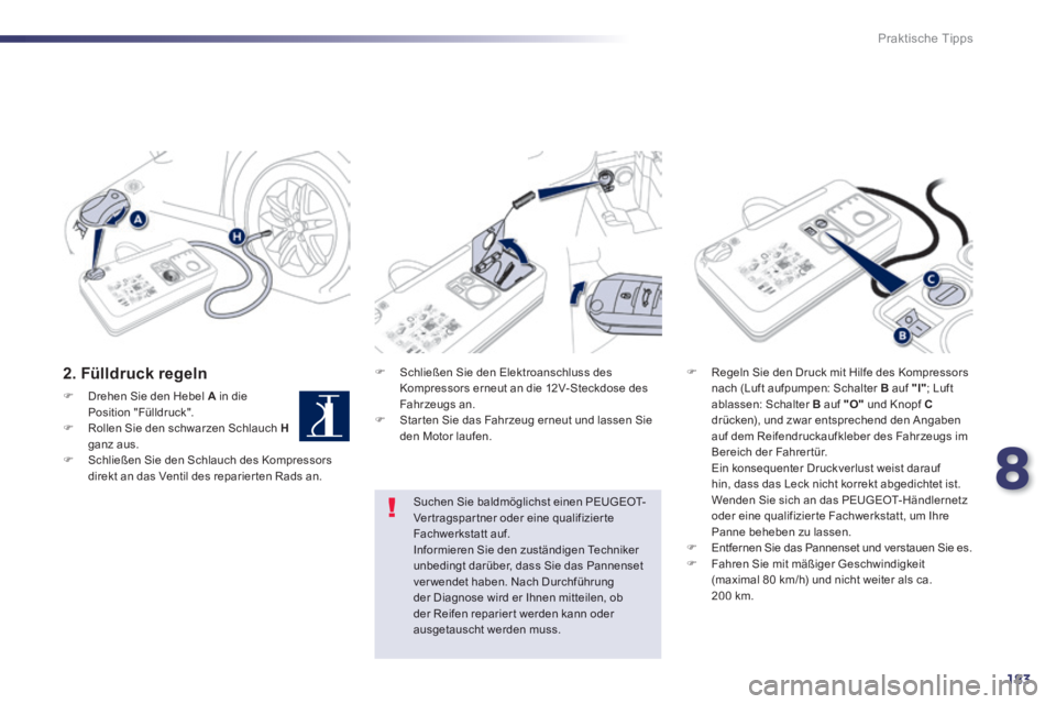 Peugeot 508 2014 Betriebsanleitung (in German) 8
183
Praktische Tipps
508_de_Chap08_info pratiques_ed01-2014_CA
2. Fülldruck regeln Schließen Sie den Elektroanschluss des Kompressors erneut an die 12V-Steckdose des Fahrzeugs an. Peugeot 508 2014 Betriebsanleitung (in German) 8
183
Praktische Tipps
508_de_Chap08_info pratiques_ed01-2014_CA
2. Fülldruck regeln Schließen Sie den Elektroanschluss des Kompressors erneut an die 12V-Steckdose des Fahrzeugs an. 