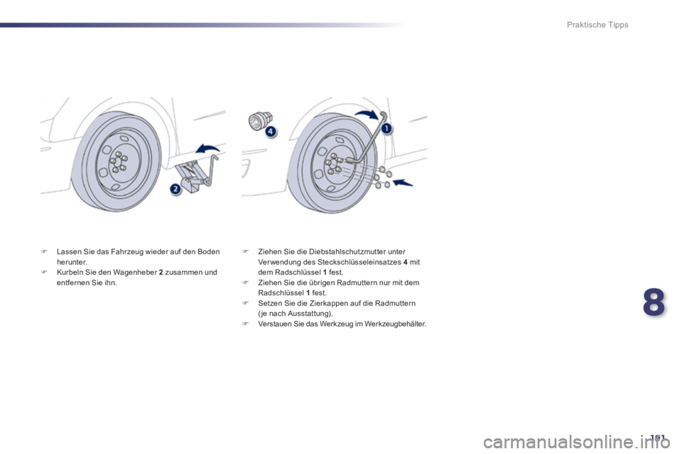 Peugeot 508 2014 Betriebsanleitung (in German) 8
191
Praktische Tipps
508_de_Chap08_info pratiques_ed01-2014_CA
Lassen Sie das Fahrzeug wieder auf den Boden herunter. Kurbeln Sie den Wagenheber 2 zusammen und entfernen Sie ihn. Peugeot 508 2014 Betriebsanleitung (in German) 8
191
Praktische Tipps
508_de_Chap08_info pratiques_ed01-2014_CA
Lassen Sie das Fahrzeug wieder auf den Boden herunter. Kurbeln Sie den Wagenheber 2 zusammen und entfernen Sie ihn.