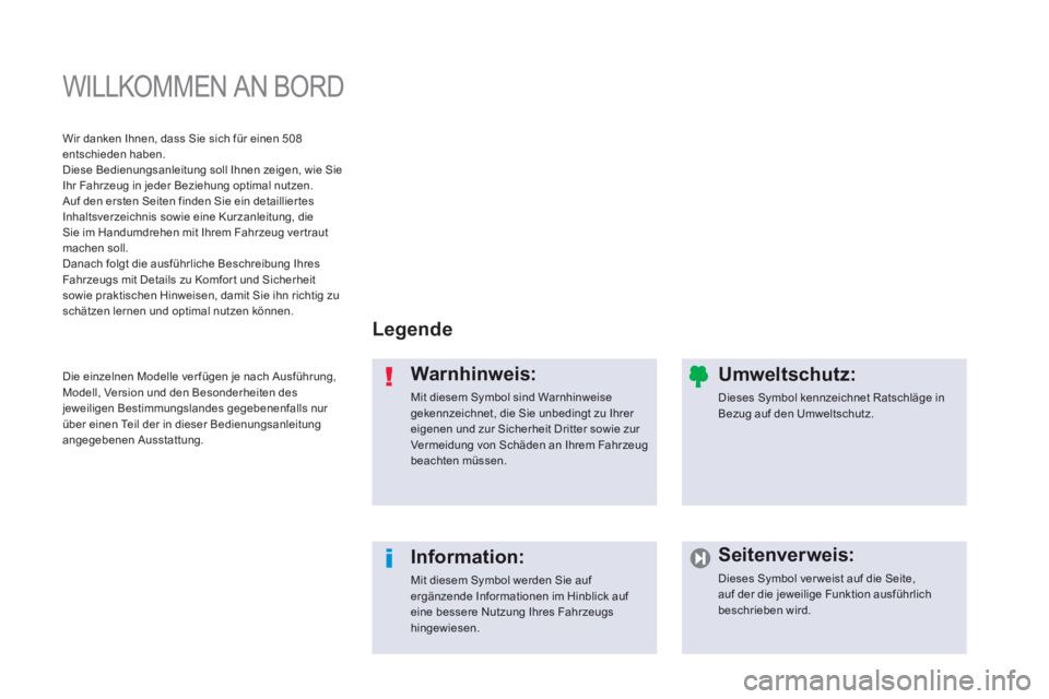 Peugeot 508 2014  Betriebsanleitung (in German)  WILLKOMMEN  AN  BORD  
  Legende  
  Warnhinweis: 
 Mit diesem Symbol sind Warnhinweise gekennzeichnet, die Sie unbedingt zu Ihrer eigenen und zur Sicherheit Dritter sowie zur Vermeidung von Schäden