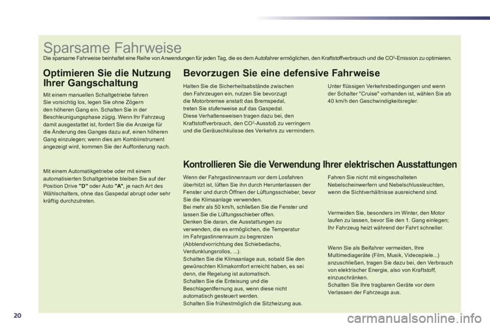 Peugeot 508 2014 Betriebsanleitung (in German) 20
Optimieren Sie die Nutzung
Ihrer Gangschaltung
Mit einem manuellen Schaltgetriebe fahren Sie vorsichtig los, legen Sie ohne Zögern den höheren Gang ein. Schalten Sie in der Beschleunigungsp Peugeot 508 2014 Betriebsanleitung (in German) 20
Optimieren Sie die Nutzung
Ihrer Gangschaltung
Mit einem manuellen Schaltgetriebe fahren Sie vorsichtig los, legen Sie ohne Zögern den höheren Gang ein. Schalten Sie in der Beschleunigungsp