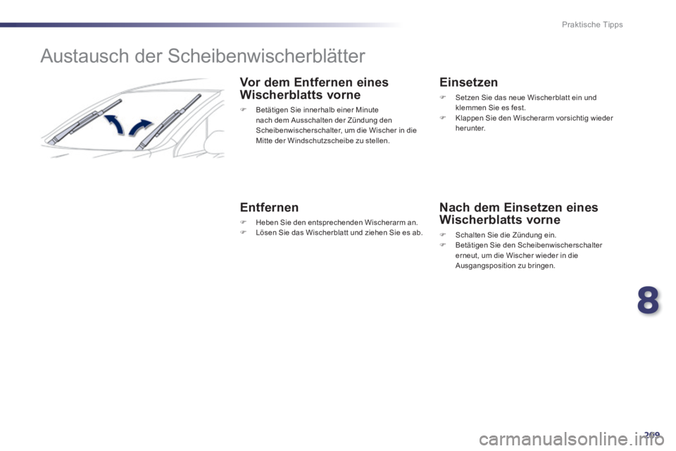 Peugeot 508 2014 Betriebsanleitung (in German) 8
209
Praktische Tipps
508_de_Chap08_info pratiques_ed01-2014_CA
Austausch der Scheibenwischerblätter
Vor dem Entfernen eines
Wischerblatts vorne
Betätigen Sie innerhalb einer Mi Peugeot 508 2014 Betriebsanleitung (in German) 8
209
Praktische Tipps
508_de_Chap08_info pratiques_ed01-2014_CA
Austausch der Scheibenwischerblätter
Vor dem Entfernen eines
Wischerblatts vorne
Betätigen Sie innerhalb einer Mi