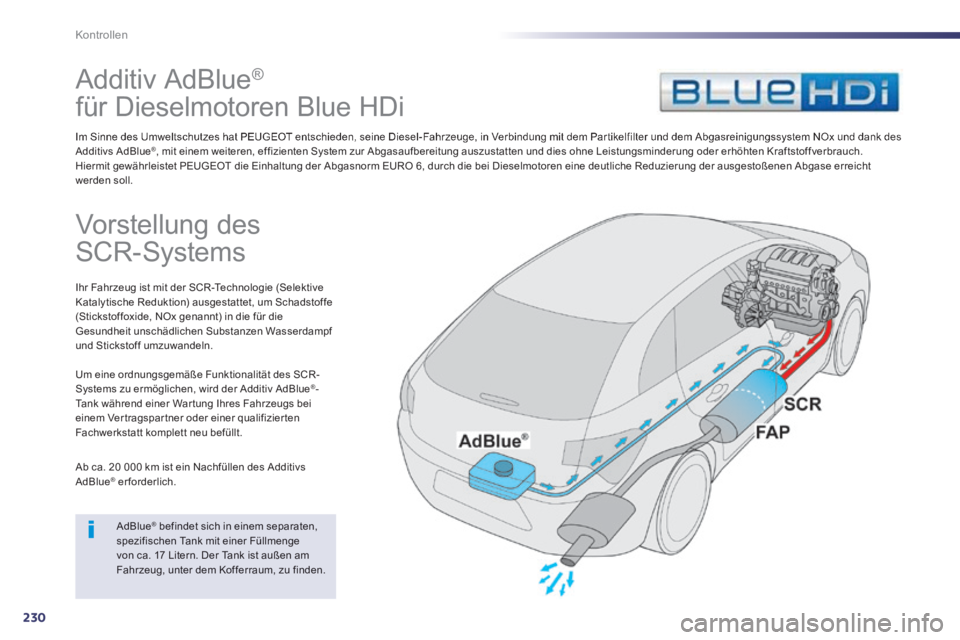 Peugeot 508 2014 Betriebsanleitung (in German) 230
Kontrollen
Additiv AdBlue ®
für Dieselmotoren Blue HDi
Im Sinne des Umweltschutzes hat PEUGEOT entschieden, seine Diesel-Fahrzeuge, in Verbindung mit dem Par tikelfilter und dem Peugeot 508 2014 Betriebsanleitung (in German) 230
Kontrollen
Additiv AdBlue ®
für Dieselmotoren Blue HDi
Im Sinne des Umweltschutzes hat PEUGEOT entschieden, seine Diesel-Fahrzeuge, in Verbindung mit dem Par tikelfilter und dem