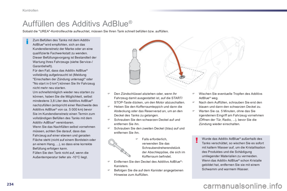 Peugeot 508 2014 Betriebsanleitung (in German) 234
Kontrollen
Auffüllen des Additivs AdBlue ®
Zum Befüllen des Tanks mit dem Additiv AdBlue ® wird empfohlen, sich an das Kundendienstnetz der Marke oder an eine qualifizier te Fa Peugeot 508 2014 Betriebsanleitung (in German) 234
Kontrollen
Auffüllen des Additivs AdBlue ®
Zum Befüllen des Tanks mit dem Additiv AdBlue ® wird empfohlen, sich an das Kundendienstnetz der Marke oder an eine qualifizier te Fa