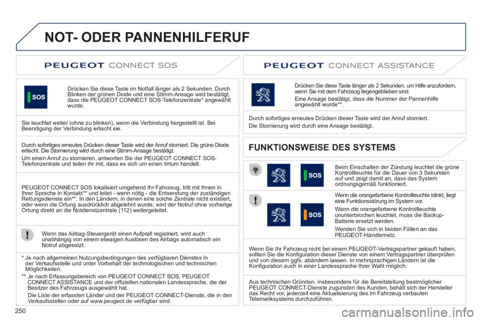 Peugeot 508 2014 Betriebsanleitung (in German) 250
NOT- ODER PANNENHILFERUF
Drücken Sie diese Taste im Notfall länger als 2 Sekunden. Durch Blinken der grünen Diode und eine Stimm-Ansage wird bestätigt, dass die PEUGEOT CONNECT SOS-Telefon Peugeot 508 2014 Betriebsanleitung (in German) 250
NOT- ODER PANNENHILFERUF
Drücken Sie diese Taste im Notfall länger als 2 Sekunden. Durch Blinken der grünen Diode und eine Stimm-Ansage wird bestätigt, dass die PEUGEOT CONNECT SOS-Telefon